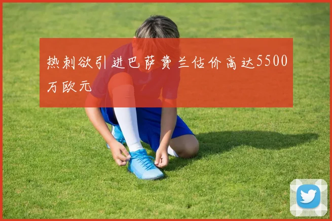 热刺欲引进巴萨费兰估价高达5500万欧元
